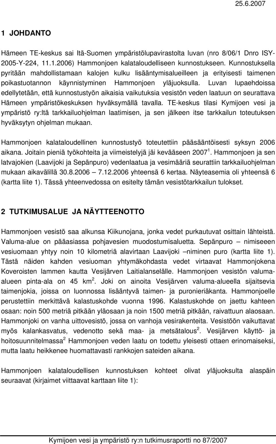 Luvan lupaehdoissa edellytetään, että kunnostustyön aikaisia vaikutuksia vesistön veden laatuun on seurattava Hämeen ympäristökeskuksen hyväksymällä tavalla.
