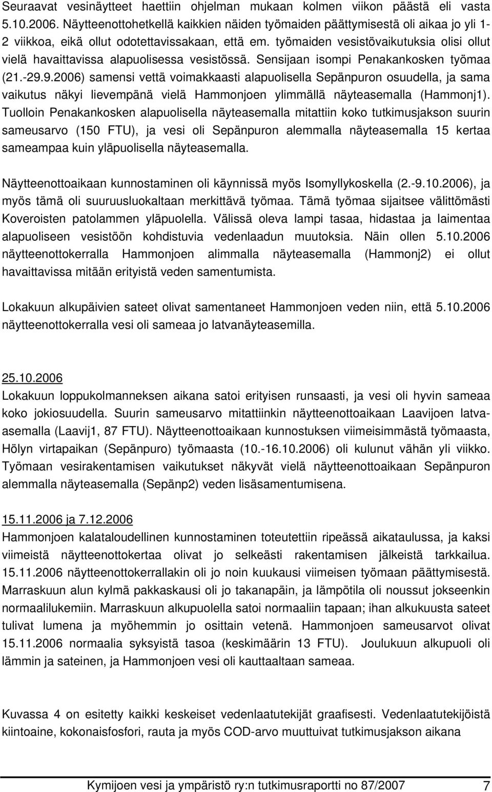 työmaiden vesistövaikutuksia olisi ollut vielä havaittavissa alapuolisessa vesistössä. Sensijaan isompi Penakankosken työmaa (21.-29.