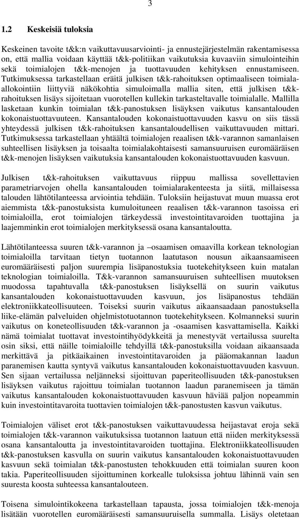 Tutkimuksessa tarkastellaan eräitä julkisen t&k-rahoituksen optimaaliseen toimialaallokointiin liittyviä näkökohtia simuloimalla mallia siten, että julkisen t&krahoituksen lisäys sijoitetaan