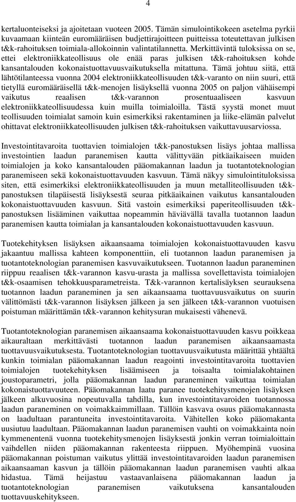 Merkittävintä tuloksissa on se, ettei elektroniikkateollisuus ole enää paras julkisen t&k-rahoituksen kohde kansantalouden kokonaistuottavuusvaikutuksella mitattuna.