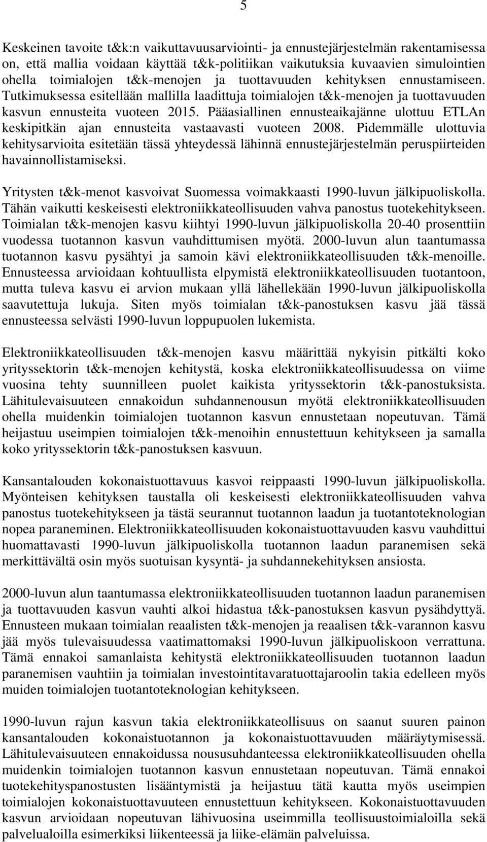 Pääasiallinen ennusteaikajänne ulottuu ETLAn keskipitkän ajan ennusteita vastaavasti vuoteen 2008.