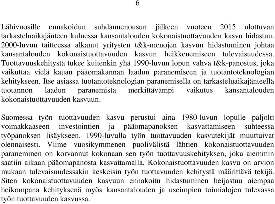 Tuottavuuskehitystä tukee kuitenkin yhä 1990-luvun lopun vahva t&k-panostus, joka vaikuttaa vielä kauan pääomakannan laadun paranemiseen ja tuotantoteknologian kehitykseen.