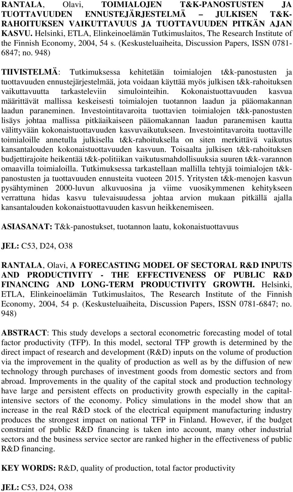 948) TIIVISTELMÄ: Tutkimuksessa kehitetään toimialojen t&k-panostusten ja tuottavuuden ennustejärjestelmää, jota voidaan käyttää myös julkisen t&k-rahoituksen vaikuttavuutta tarkasteleviin