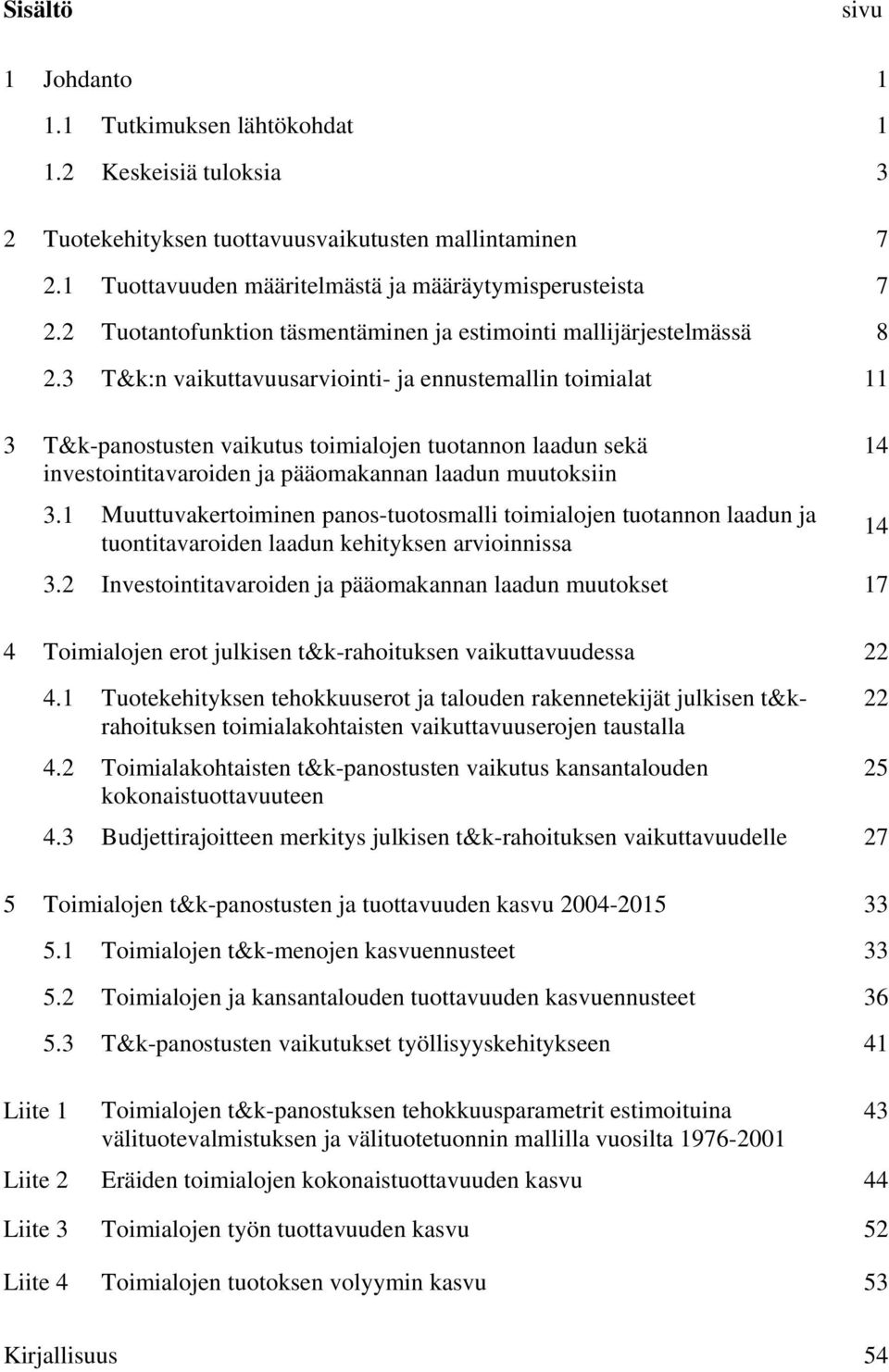 3 T&k:n vaikuttavuusarviointi- ja ennustemallin toimialat 11 3 T&k-panostusten vaikutus toimialojen tuotannon laadun sekä investointitavaroiden ja pääomakannan laadun muutoksiin 3.