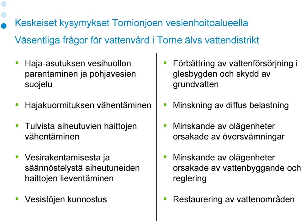 aiheutuneiden haittojen lieventäminen Vesistöjen kunnostus Förbättring av vattenförsörjning i glesbygden och skydd av grundvatten Minskning av