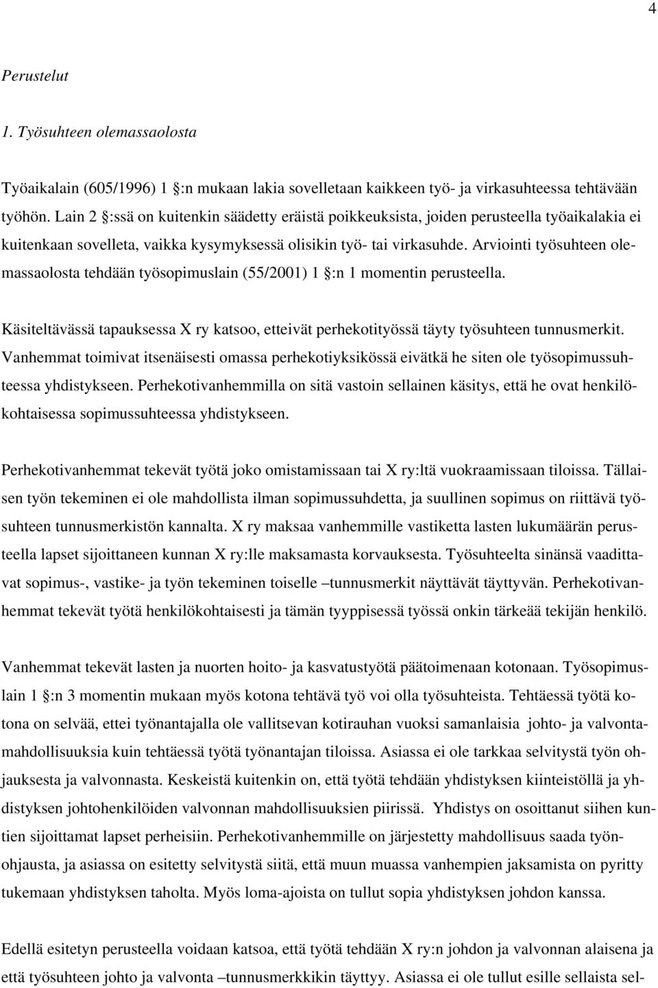 Arviointi työsuhteen olemassaolosta tehdään työsopimuslain (55/2001) 1 :n 1 momentin perusteella. Käsiteltävässä tapauksessa X ry katsoo, etteivät perhekotityössä täyty työsuhteen tunnusmerkit.