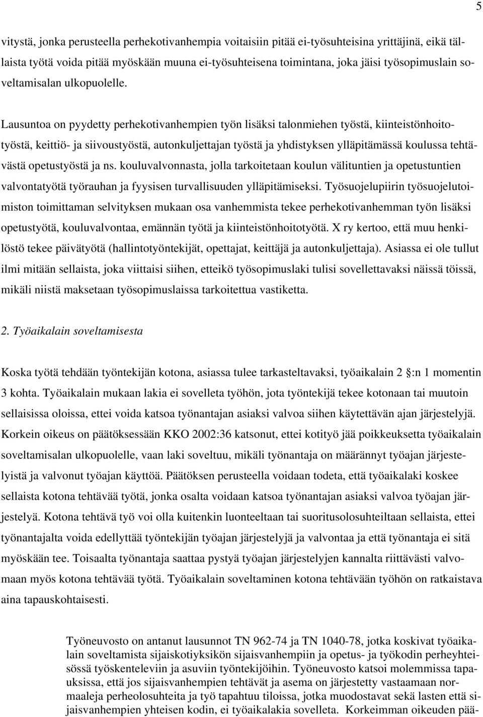 Lausuntoa on pyydetty perhekotivanhempien työn lisäksi talonmiehen työstä, kiinteistönhoitotyöstä, keittiö- ja siivoustyöstä, autonkuljettajan työstä ja yhdistyksen ylläpitämässä koulussa tehtävästä