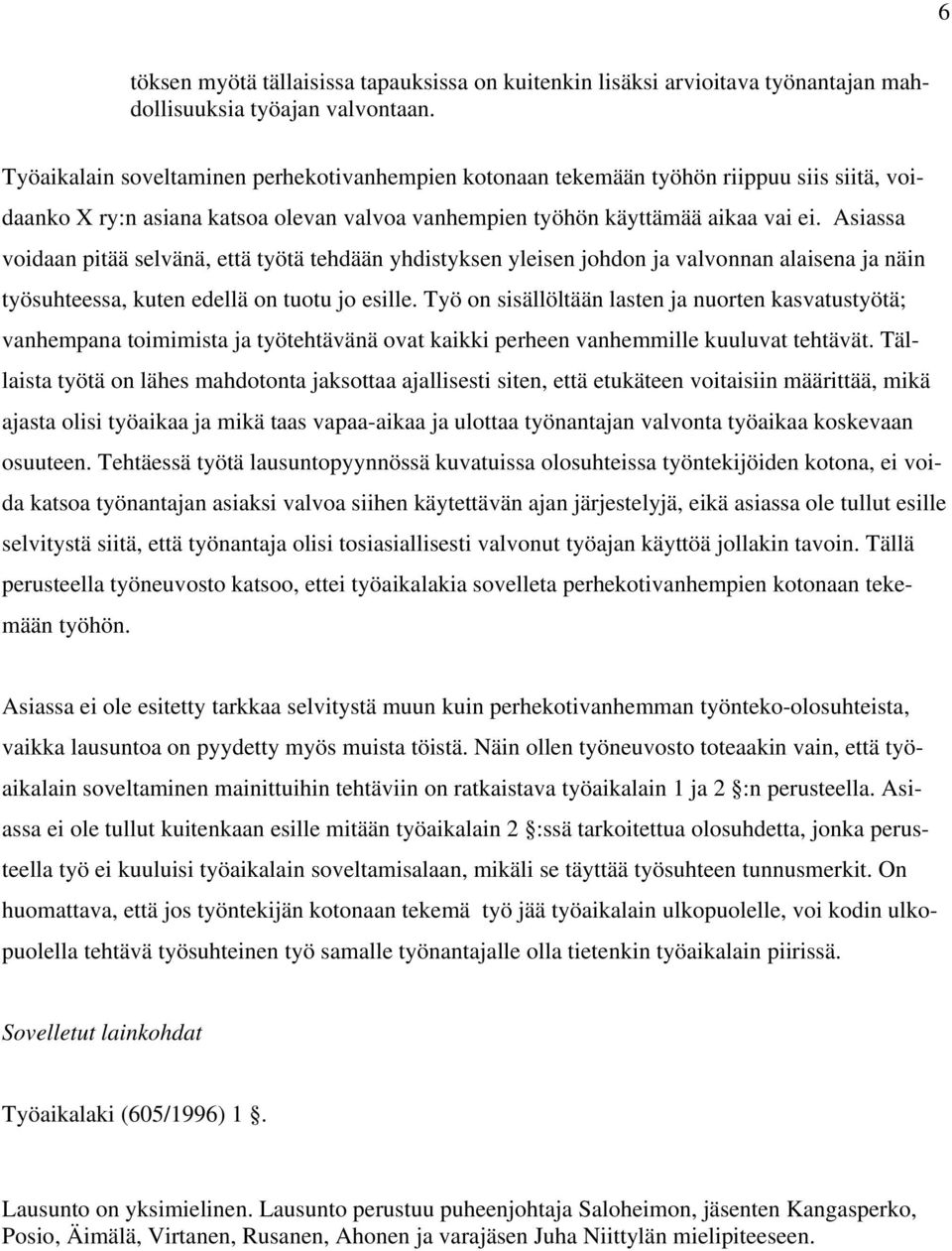 Asiassa voidaan pitää selvänä, että työtä tehdään yhdistyksen yleisen johdon ja valvonnan alaisena ja näin työsuhteessa, kuten edellä on tuotu jo esille.