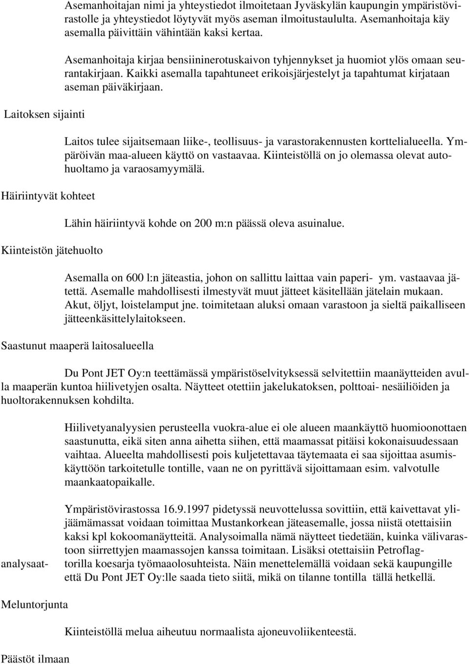 Kaikki asemalla tapahtuneet erikoisjärjestelyt ja tapahtumat kirjataan aseman päiväkirjaan. Laitos tulee sijaitsemaan liike-, teollisuus- ja varastorakennusten korttelialueella.