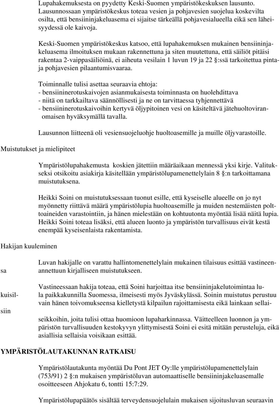 Keski-Suomen ympäristökeskus katsoo, että lupahakemuksen mukainen bensiininjakeluasema ilmoituksen mukaan rakennettuna ja siten muutettuna, että säiliöt pitäisi rakentaa 2-vaippasäiliöinä, ei aiheuta