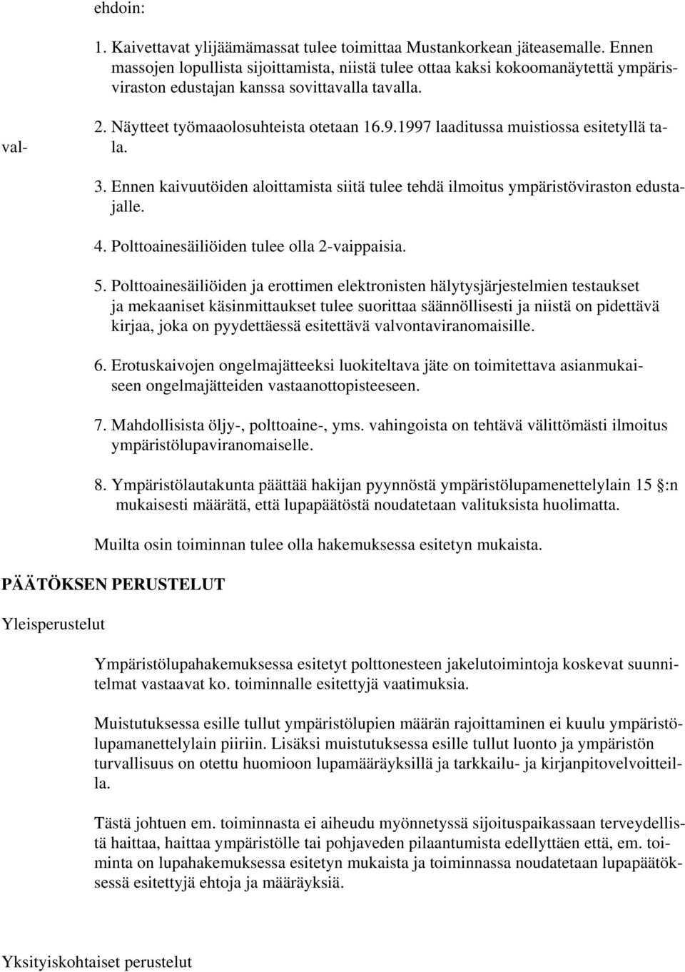 1997 laaditussa muistiossa esitetyllä ta- la. val- 3. Ennen kaivuutöiden aloittamista siitä tulee tehdä ilmoitus ympäristöviraston edustajalle. 4. Polttoainesäiliöiden tulee olla 2-vaippaisia. 5.