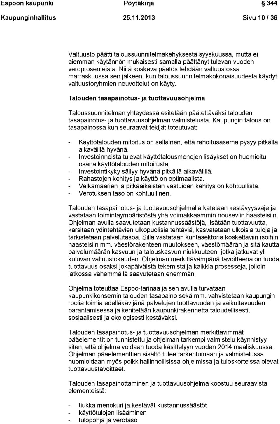 Niitä koskeva päätös tehdään valtuustossa marraskuussa sen jälkeen, kun taloussuunnitelmakokonaisuudesta käydyt valtuustoryhmien neuvottelut on käyty.