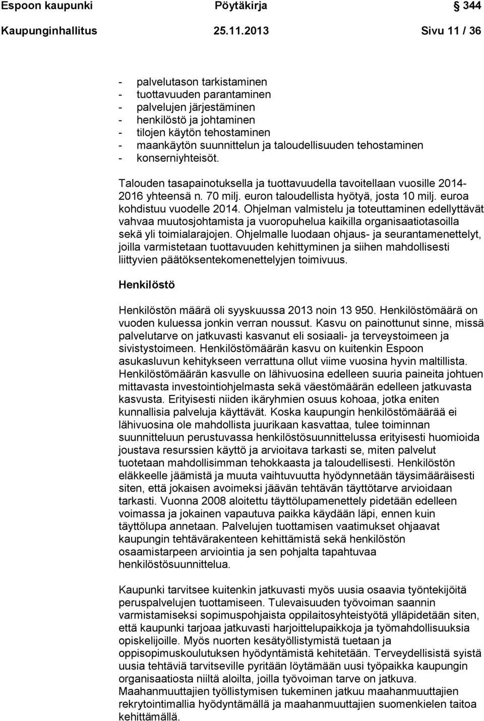 taloudellisuuden tehostaminen - konserniyhteisöt. Talouden tasapainotuksella ja tuottavuudella tavoitellaan vuosille 2014-2016 yhteensä n. 70 milj. euron taloudellista hyötyä, josta 10 milj.