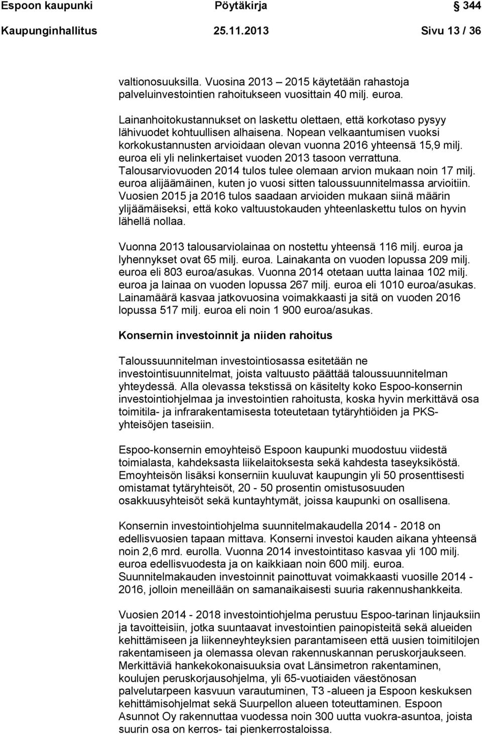 euroa eli yli nelinkertaiset vuoden 2013 tasoon verrattuna. Talousarviovuoden 2014 tulos tulee olemaan arvion mukaan noin 17 milj.