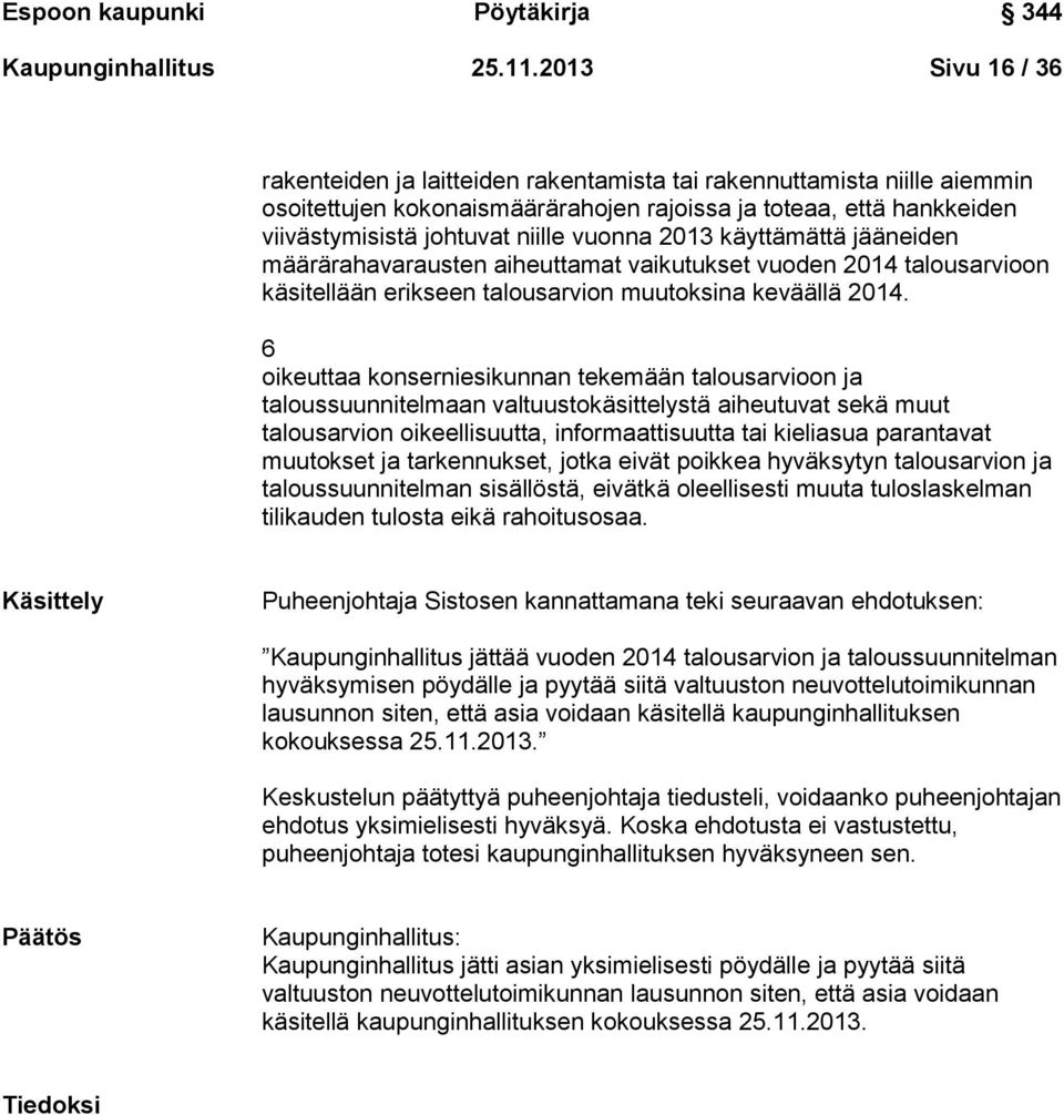 vuonna 2013 käyttämättä jääneiden määrärahavarausten aiheuttamat vaikutukset vuoden 2014 talousarvioon käsitellään erikseen talousarvion muutoksina keväällä 2014.