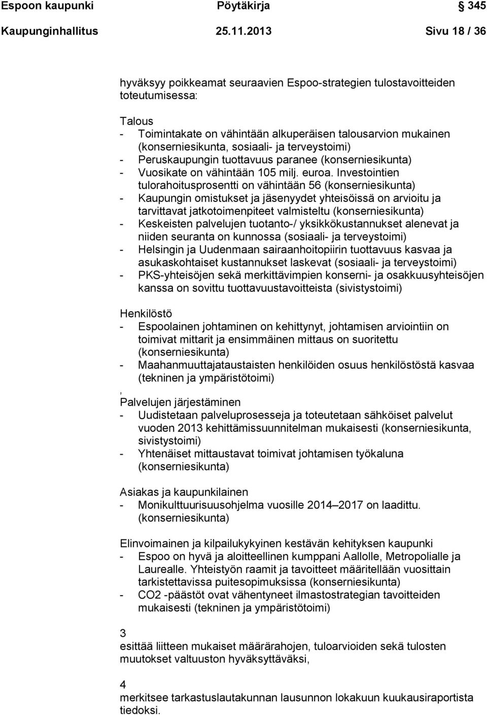 ja terveystoimi) - Peruskaupungin tuottavuus paranee (konserniesikunta) - Vuosikate on vähintään 105 milj. euroa.