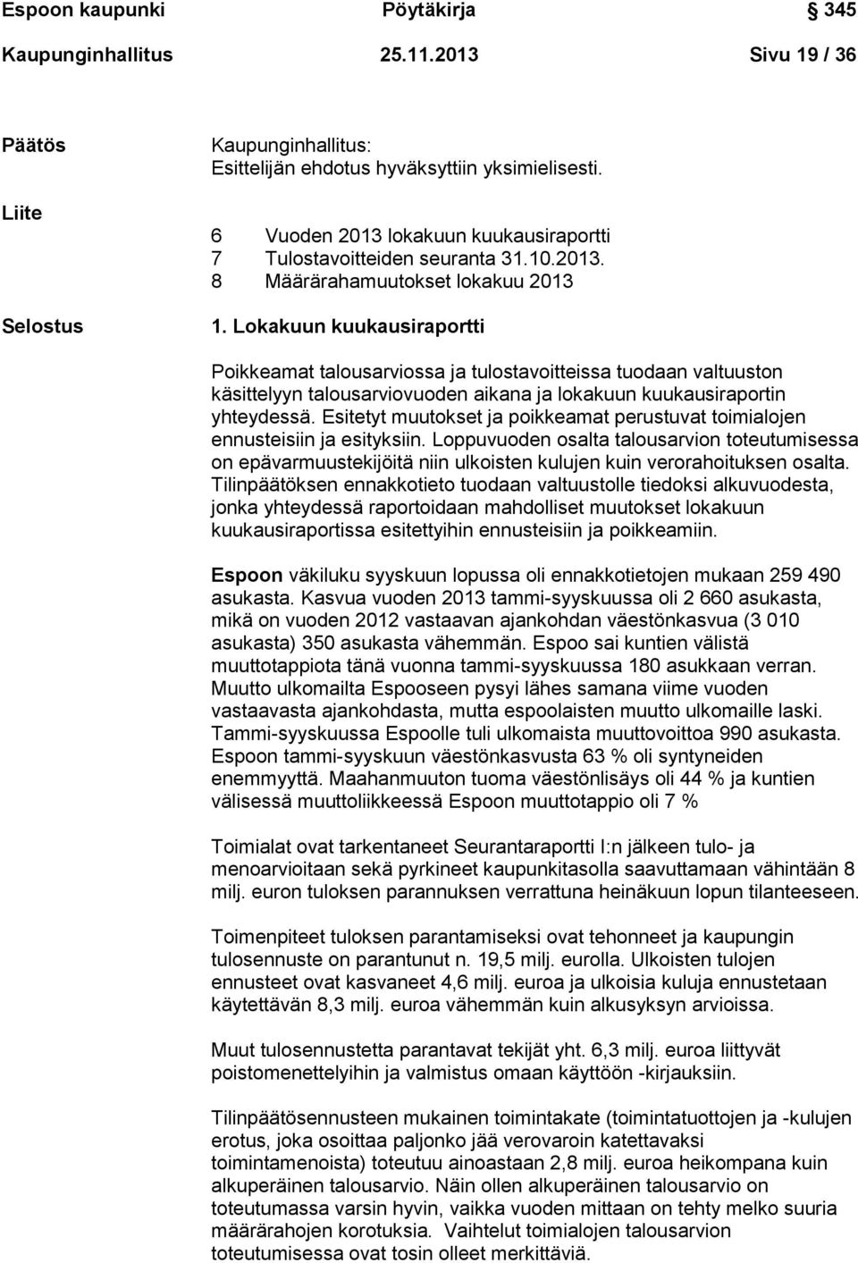 Lokakuun kuukausiraportti Poikkeamat talousarviossa ja tulostavoitteissa tuodaan valtuuston käsittelyyn talousarviovuoden aikana ja lokakuun kuukausiraportin yhteydessä.