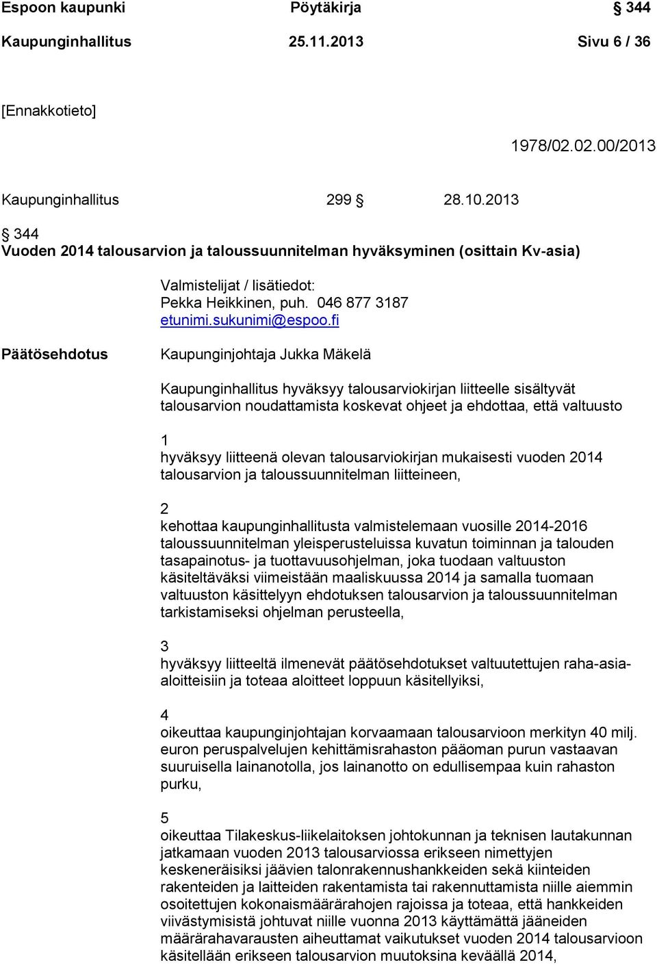 fi Päätösehdotus Kaupunginjohtaja Jukka Mäkelä Kaupunginhallitus hyväksyy talousarviokirjan liitteelle sisältyvät talousarvion noudattamista koskevat ohjeet ja ehdottaa, että valtuusto 1 hyväksyy