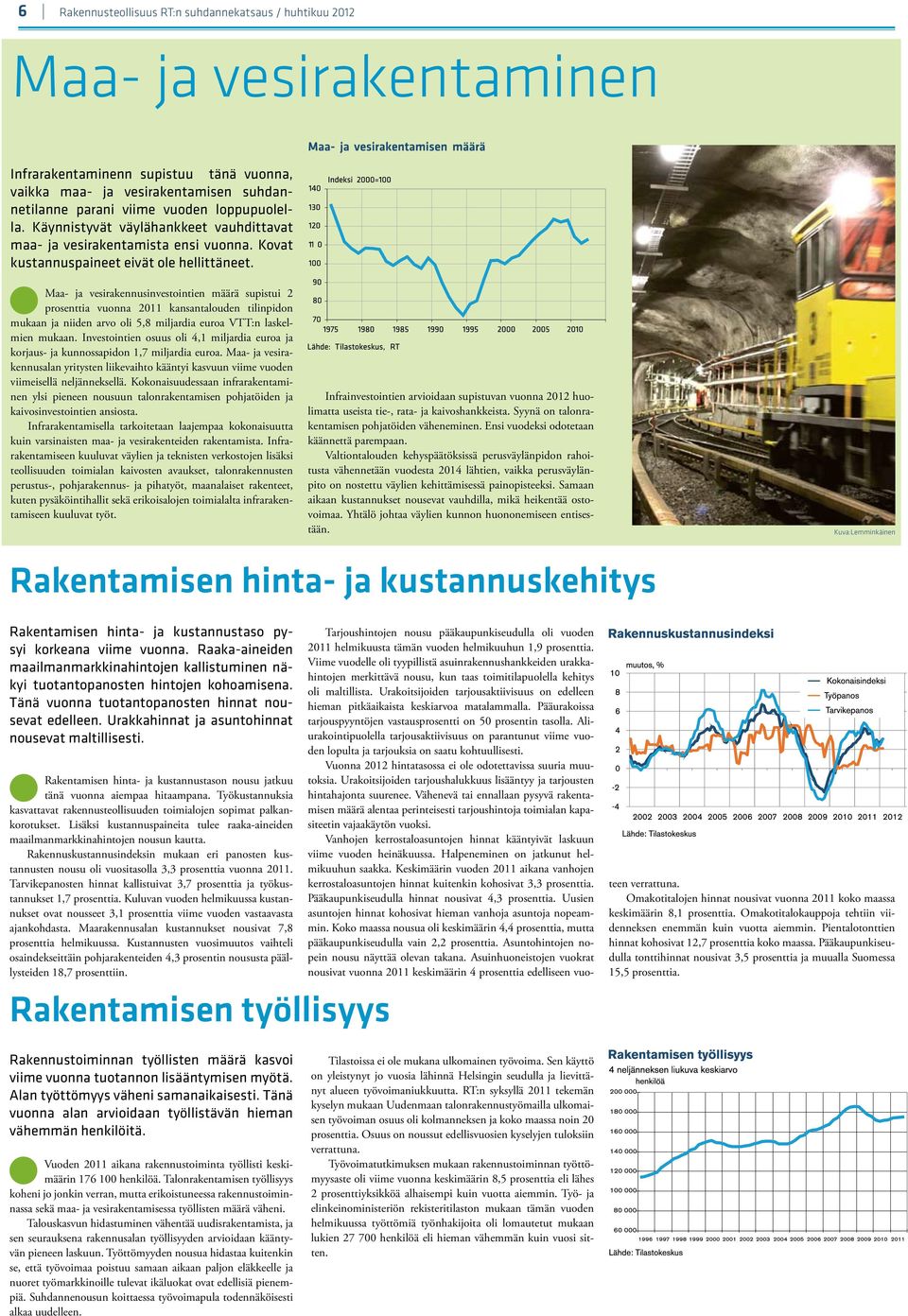 Maa- ja vesirakennusinvestointien määrä supistui 2 prosenttia vuonna 2011 kansantalouden tilinpidon mukaan ja niiden arvo oli 5,8 miljardia euroa VTT:n laskelmien mukaan.