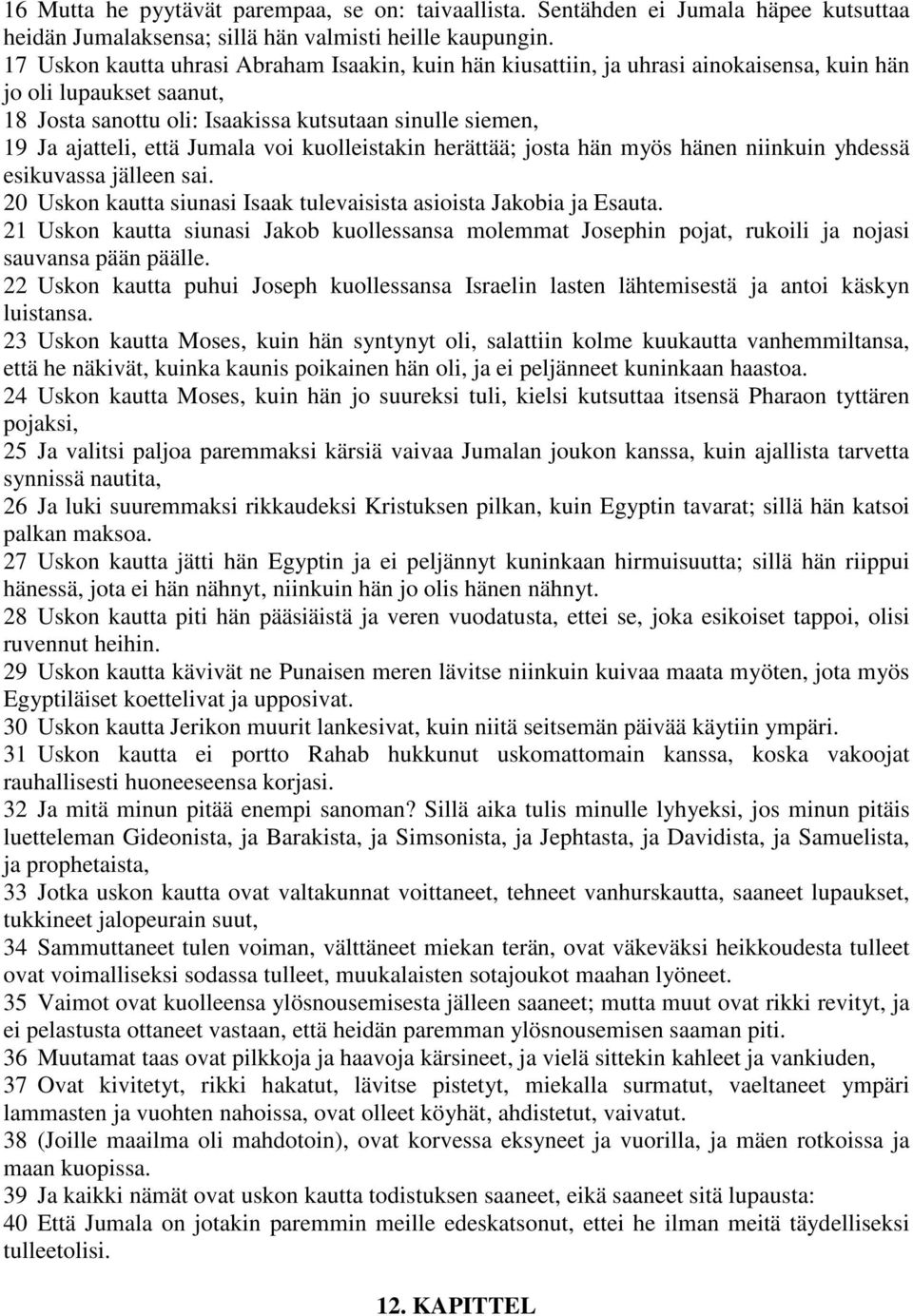 Jumala voi kuolleistakin herättää; josta hän myös hänen niinkuin yhdessä esikuvassa jälleen sai. 20 Uskon kautta siunasi Isaak tulevaisista asioista Jakobia ja Esauta.