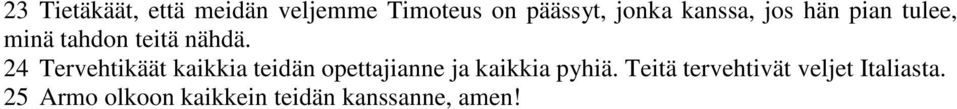 24 Tervehtikäät kaikkia teidän opettajianne ja kaikkia pyhiä.