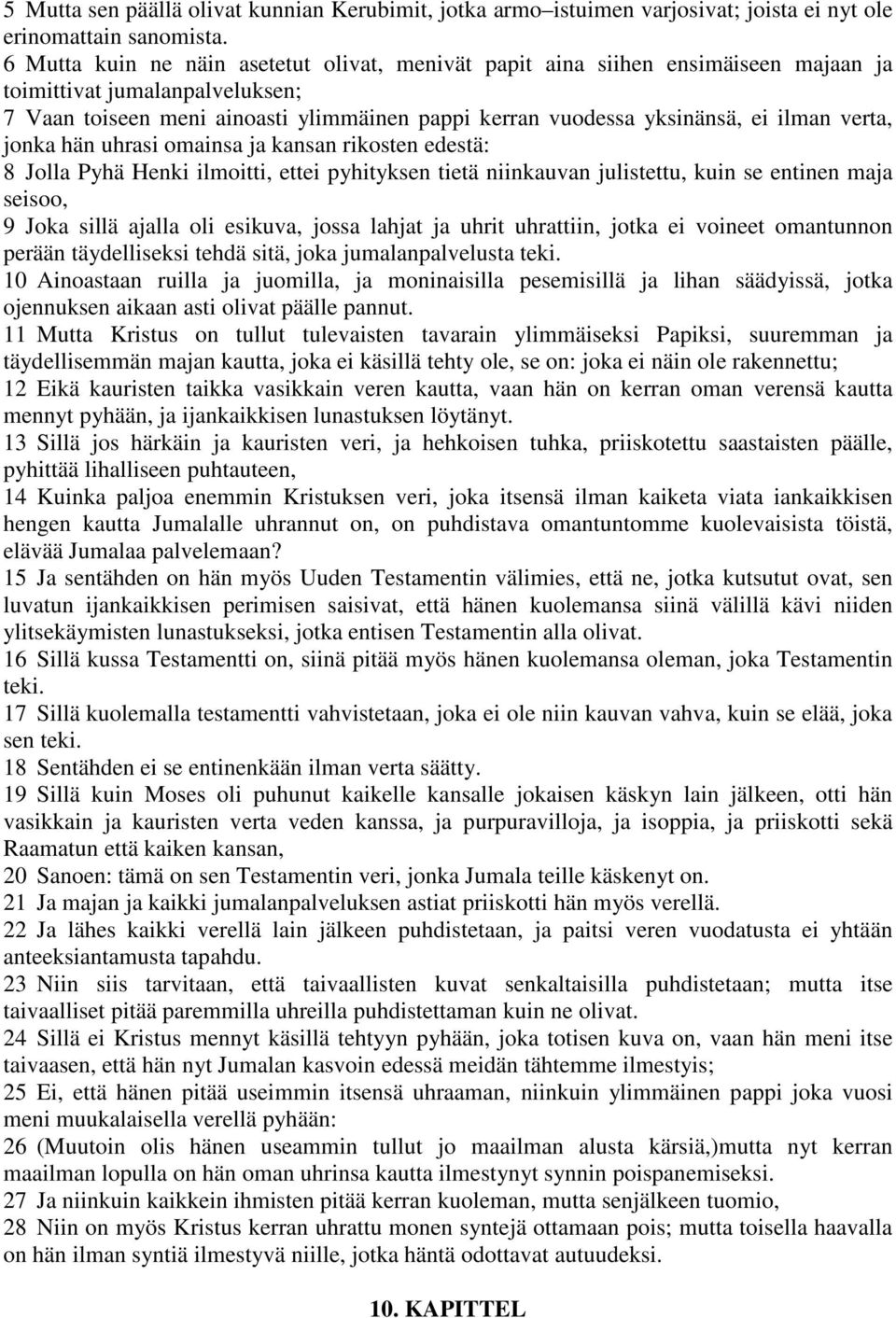 verta, jonka hän uhrasi omainsa ja kansan rikosten edestä: 8 Jolla Pyhä Henki ilmoitti, ettei pyhityksen tietä niinkauvan julistettu, kuin se entinen maja seisoo, 9 Joka sillä ajalla oli esikuva,