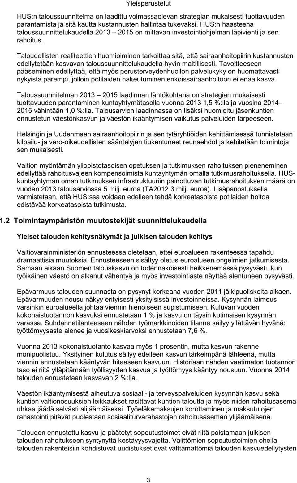 Taloudellisten realiteettien huomioiminen tarkoittaa sitä, että sairaanhoitopiirin kustannusten edellytetään kasvavan taloussuunnittelukaudella hyvin maltillisesti.