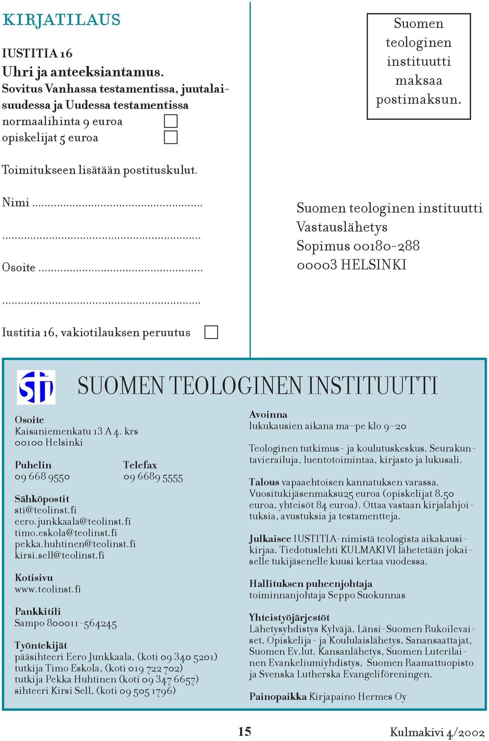 Toimitukseen lisätään postituskulut. Nimi...... Osoite... Suomen teologinen instituutti Vastauslähetys Sopimus 00180-288 00003 HELSINKI.