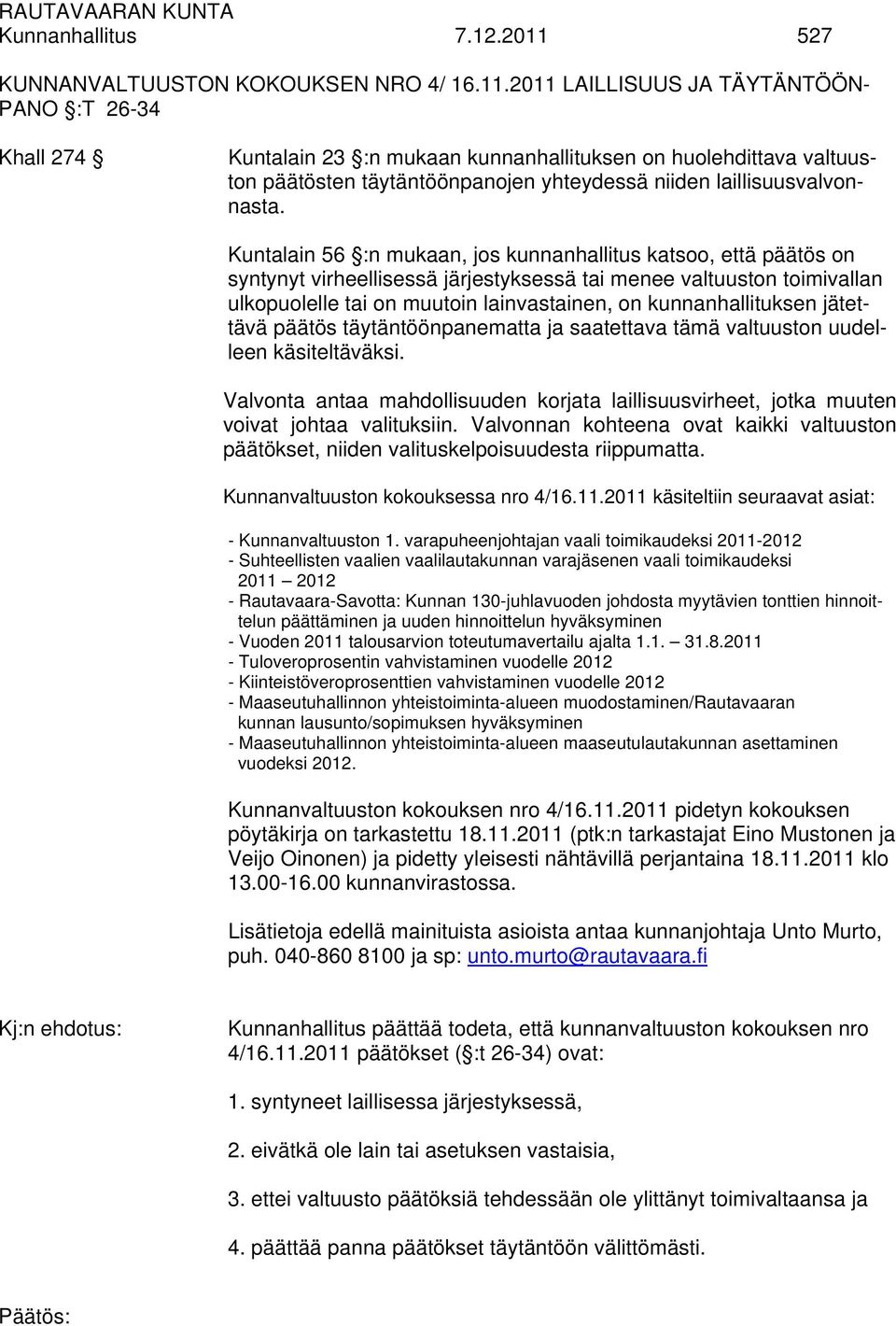 2011 LAILLISUUS JA TÄYTÄNTÖÖN- PANO :T 26-34 Khall 274 Kuntalain 23 :n mukaan kunnanhallituksen on huolehdittava valtuuston päätösten täytäntöönpanojen yhteydessä niiden laillisuusvalvonnasta.