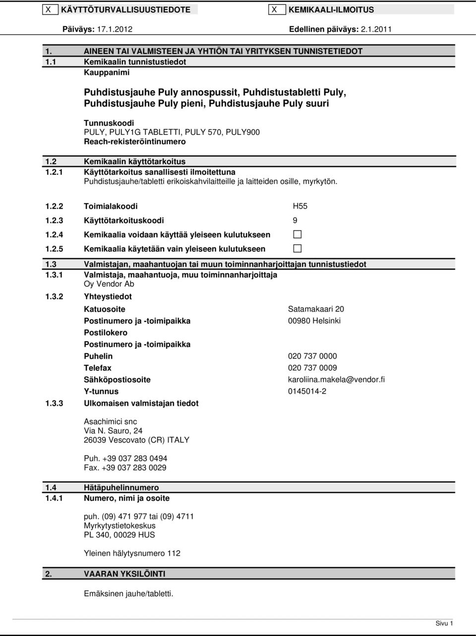 2 Kemikaalin käyttötarkoitus 1.2.1 Käyttötarkoitus sanallisesti ilmoitettuna Puhdistusjauhe/tabletti erikoiskahvilaitteille ja laitteiden osille, myrkytön. 1.2.2 Toimialakoodi H55 1.2.3 Käyttötarkoituskoodi 9 1.