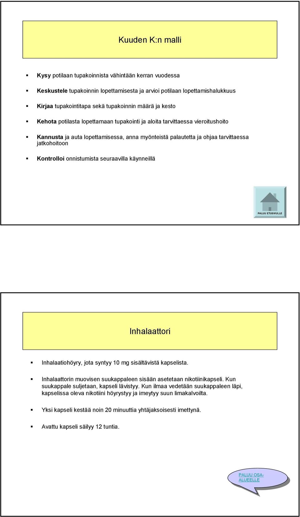 onnistumista seuraavilla käynneillä ETUSIVULLE Inhalaattori Inhalaatiohöyry, jota syntyy 10 mg sisältävistä kapselista. Inhalaattorin muovisen suukappaleen sisään asetetaan nikotiinikapseli.