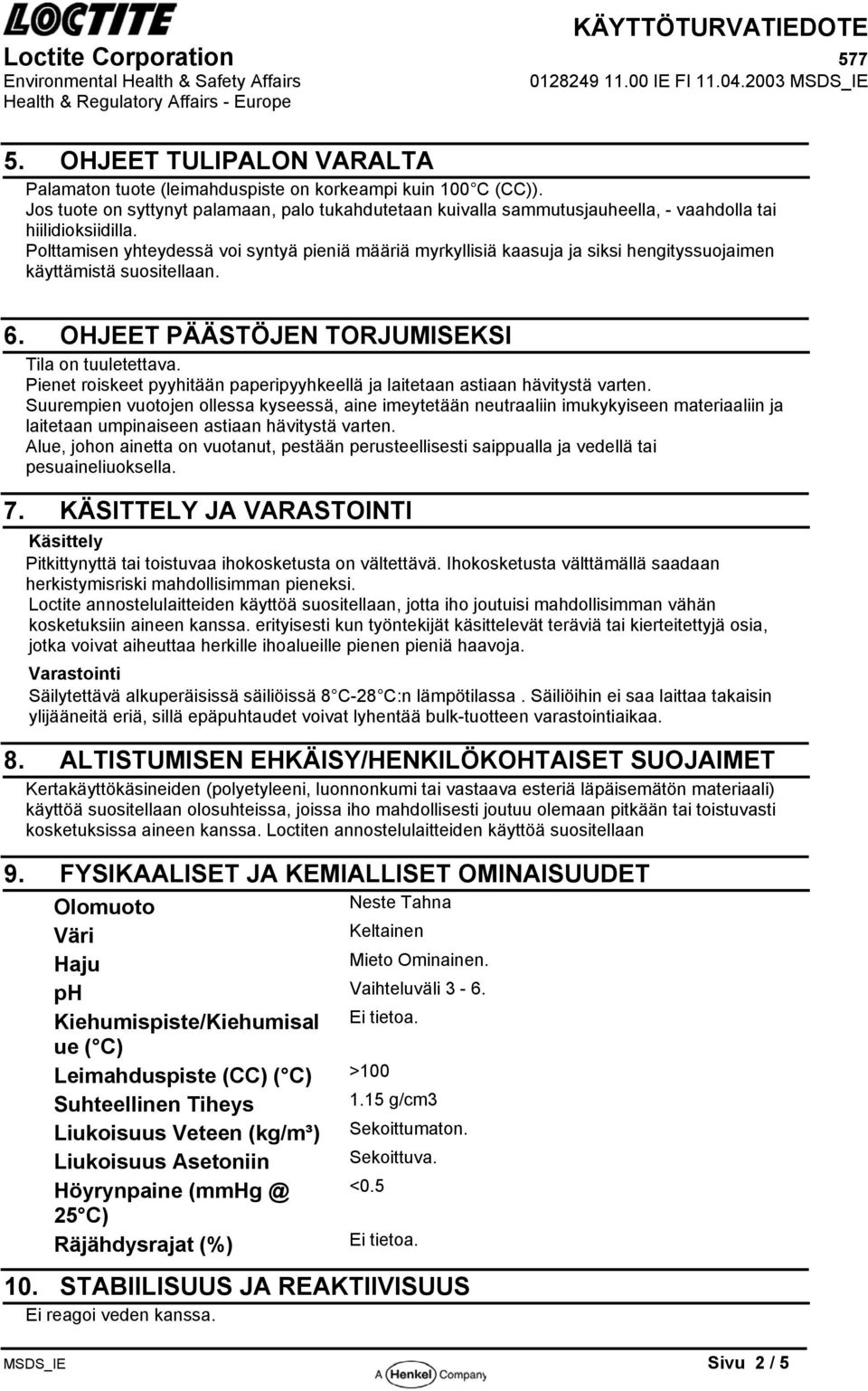 Polttamisen yhteydessä voi syntyä pieniä määriä myrkyllisiä kaasuja ja siksi hengityssuojaimen käyttämistä suositellaan. 6. OHJEET PÄÄSTÖJEN TORJUMISEKSI Tila on tuuletettava.