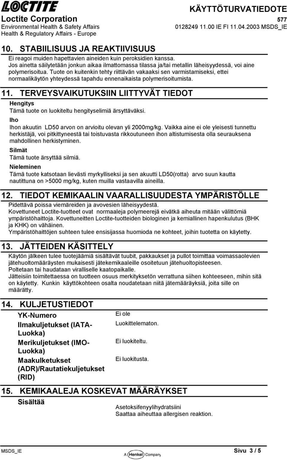 Tuote on kuitenkin tehty riittävän vakaaksi sen varmistamiseksi, ettei normaalikäytön yhteydessä tapahdu ennenaikaista polymerisoitumista. 11.