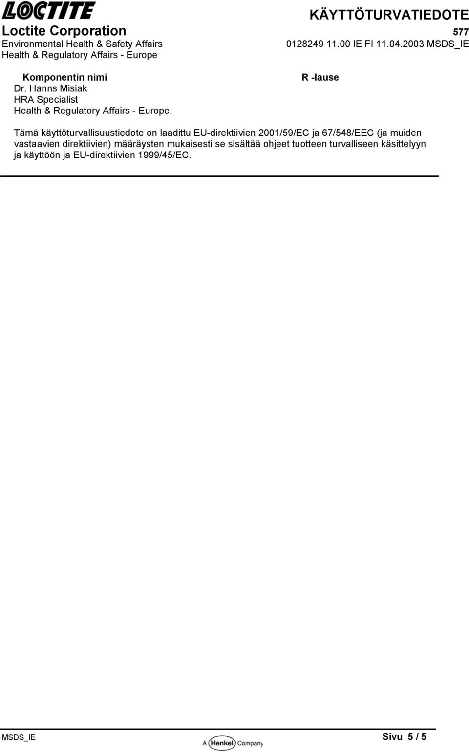 ja 67/548/EEC (ja muiden vastaavien direktiivien) määräysten mukaisesti se