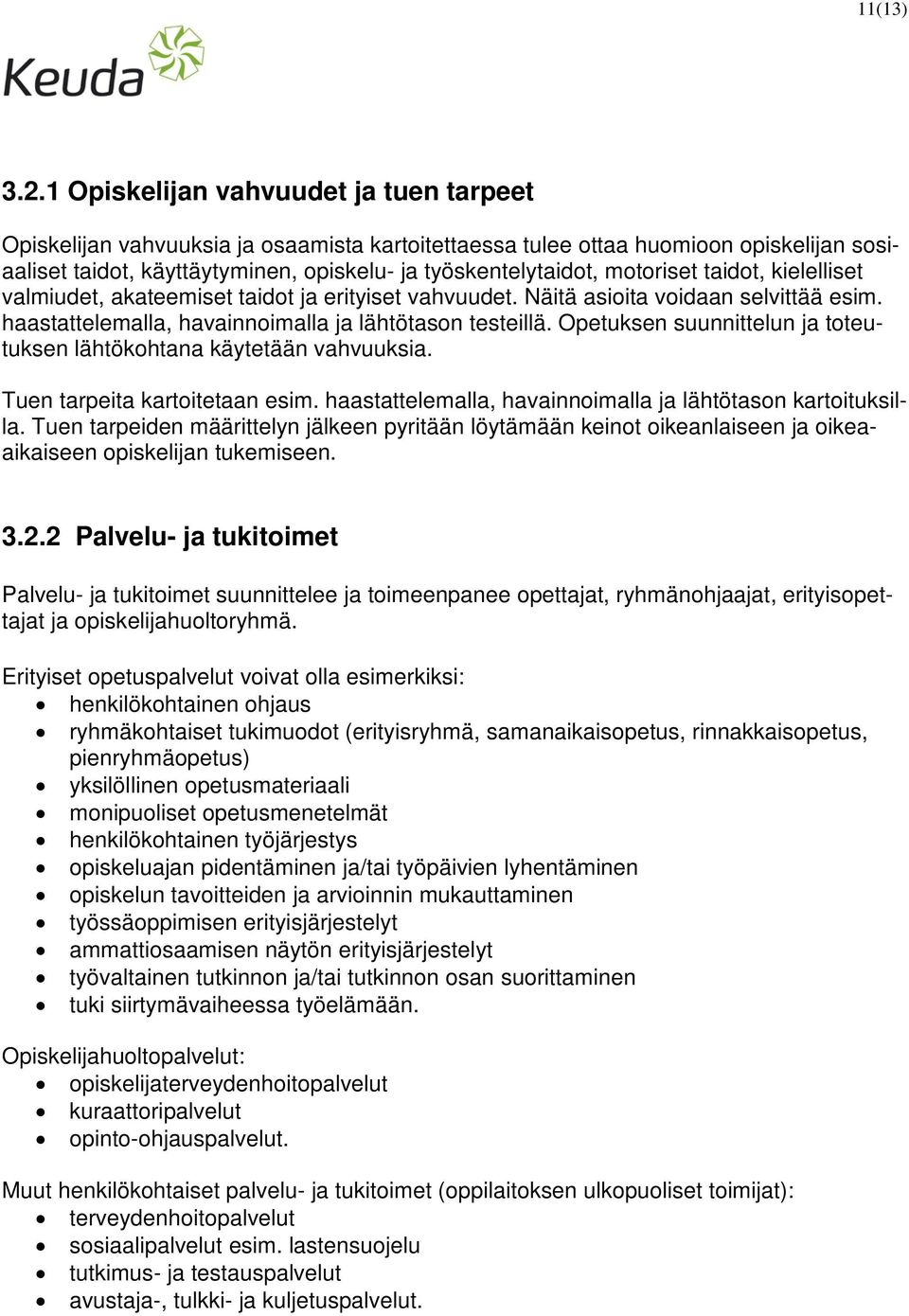 motoriset taidot, kielelliset valmiudet, akateemiset taidot ja erityiset vahvuudet. Näitä asioita voidaan selvittää esim. haastattelemalla, havainnoimalla ja lähtötason testeillä.