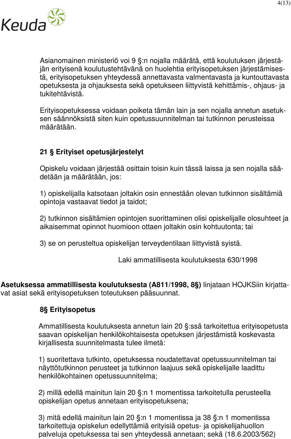 Erityisopetuksessa voidaan poiketa tämän lain ja sen nojalla annetun asetuksen säännöksistä siten kuin opetussuunnitelman tai tutkinnon perusteissa määrätään.