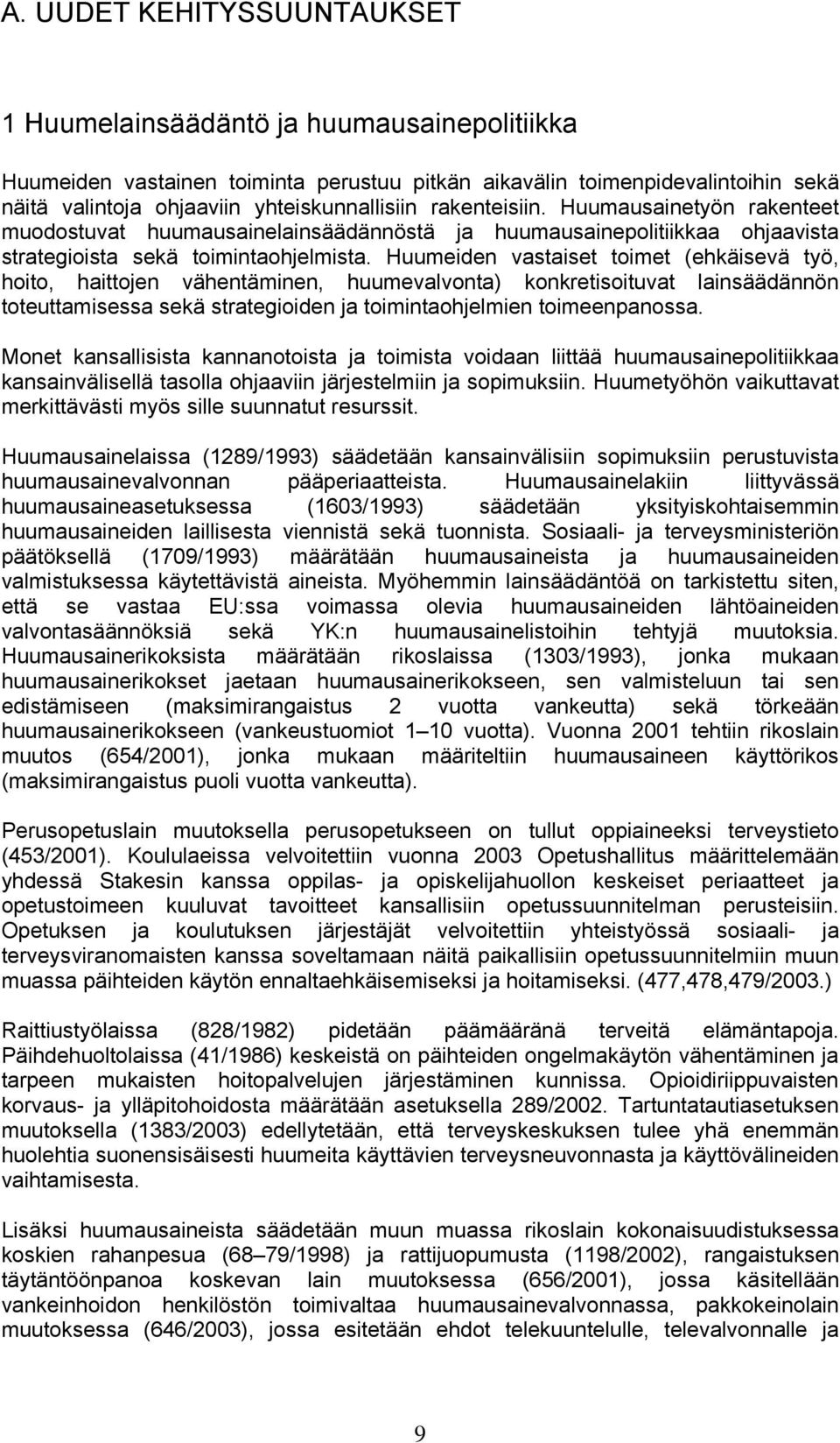 Huumeiden vastaiset toimet (ehkäisevä työ, hoito, haittojen vähentäminen, huumevalvonta) konkretisoituvat lainsäädännön toteuttamisessa sekä strategioiden ja toimintaohjelmien toimeenpanossa.