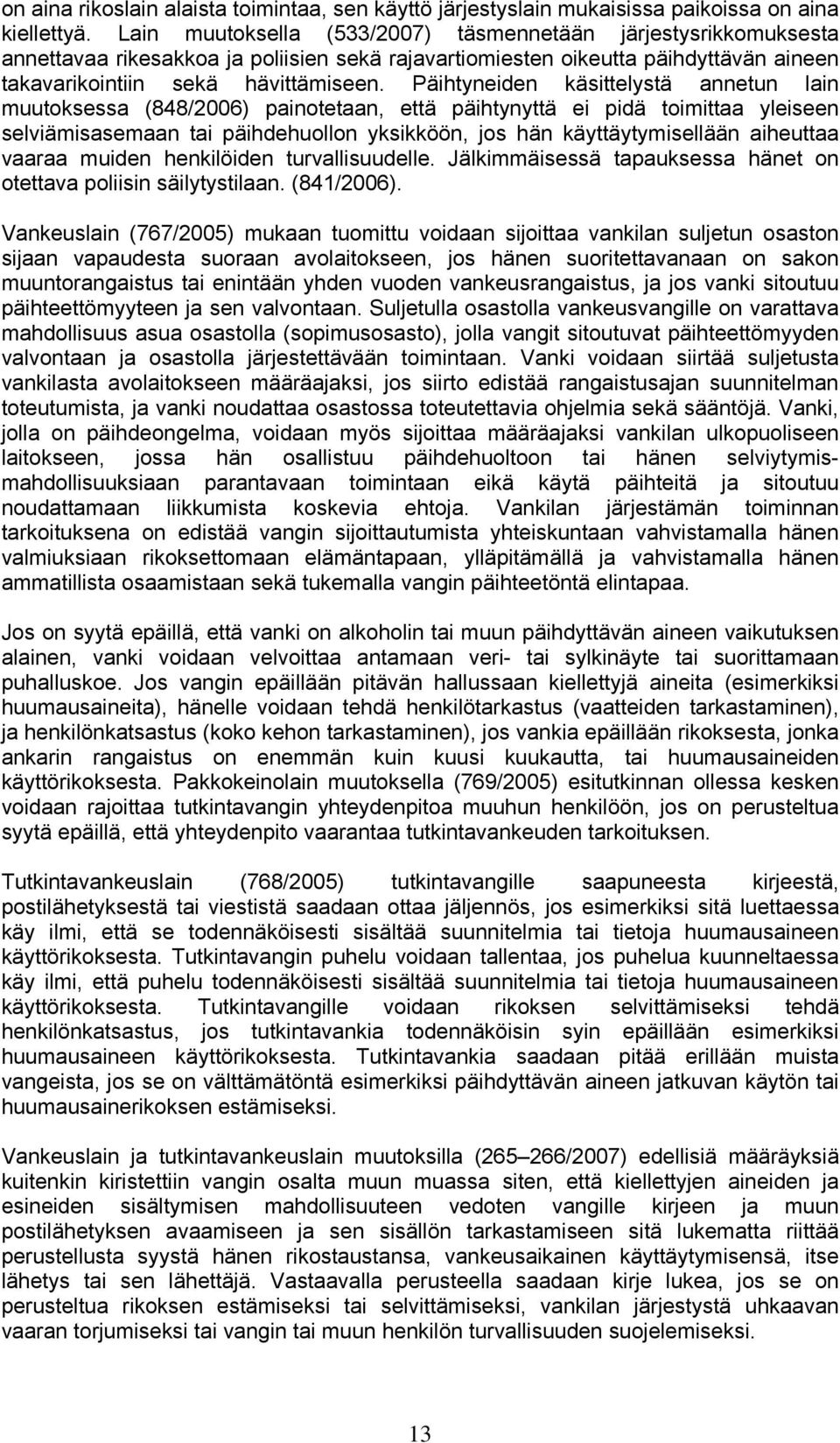 Päihtyneiden käsittelystä annetun lain muutoksessa (848/2006) painotetaan, että päihtynyttä ei pidä toimittaa yleiseen selviämisasemaan tai päihdehuollon yksikköön, jos hän käyttäytymisellään