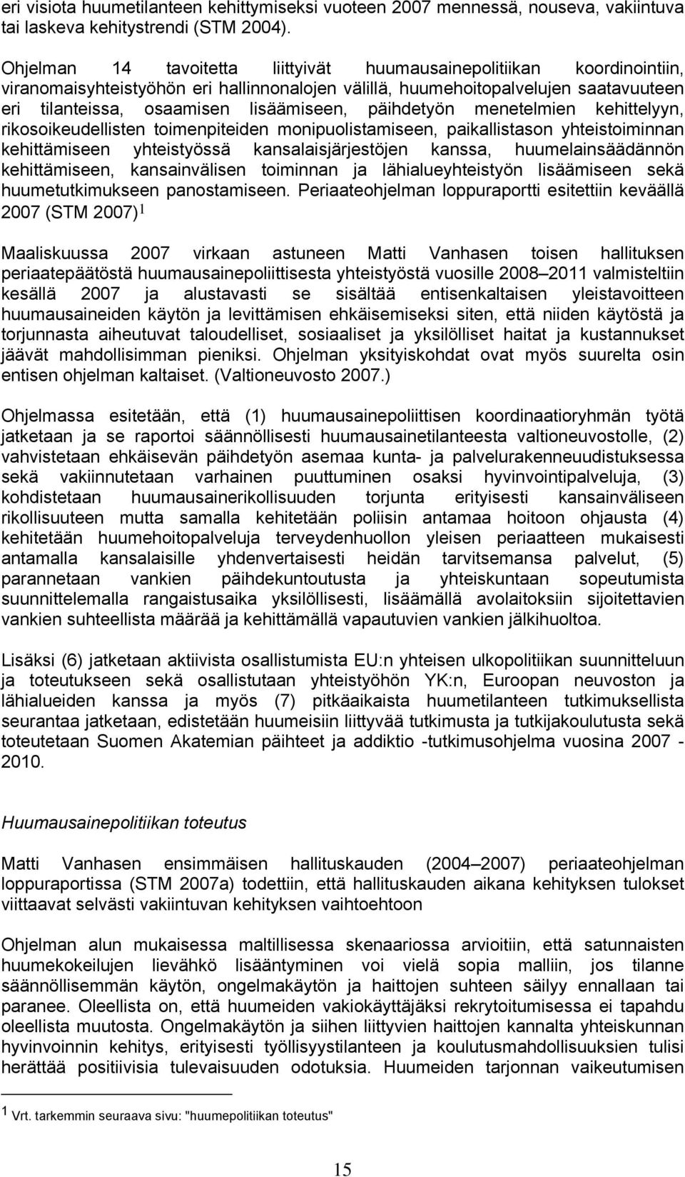 päihdetyön menetelmien kehittelyyn, rikosoikeudellisten toimenpiteiden monipuolistamiseen, paikallistason yhteistoiminnan kehittämiseen yhteistyössä kansalaisjärjestöjen kanssa, huumelainsäädännön