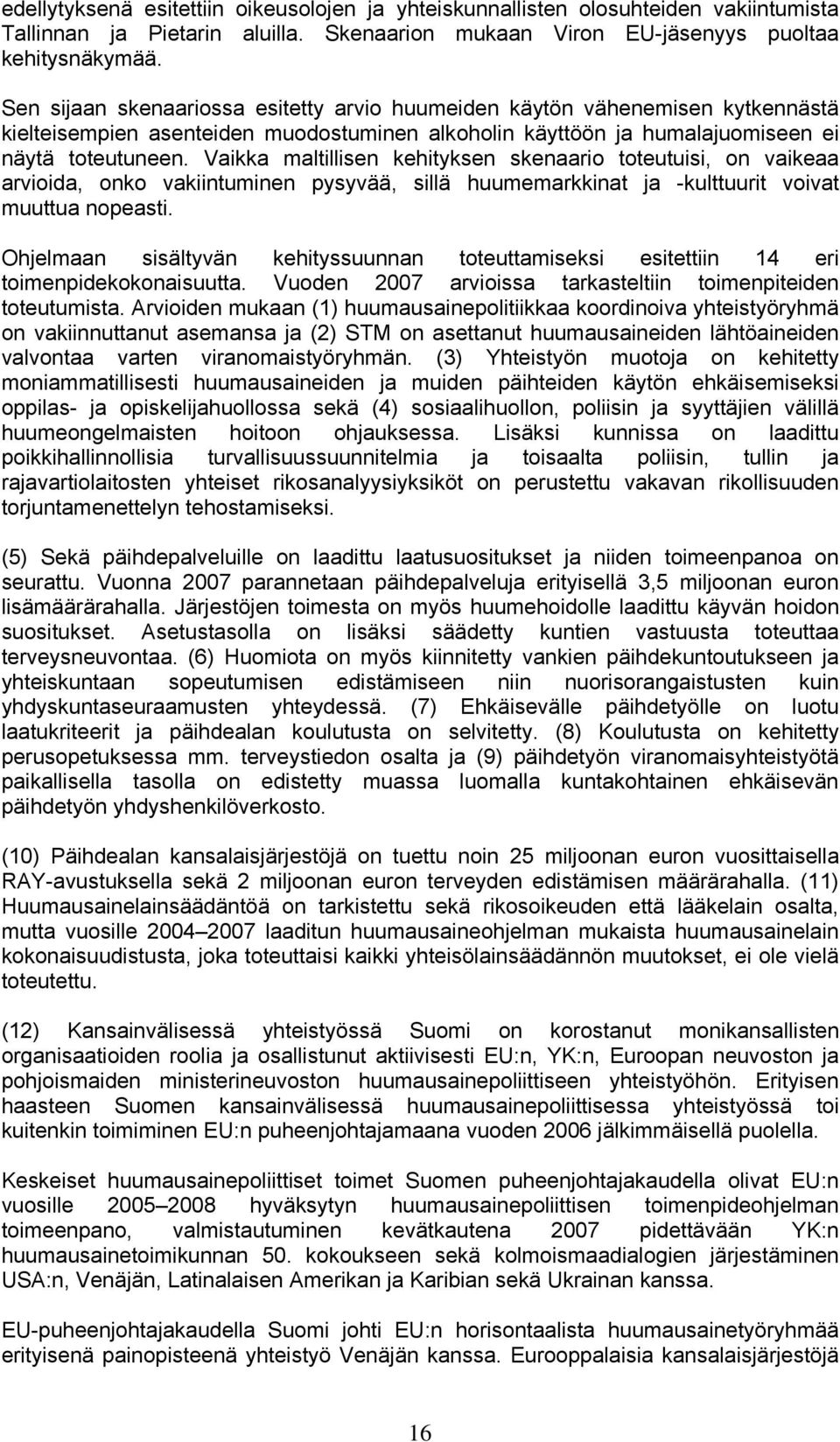 Vaikka maltillisen kehityksen skenaario toteutuisi, on vaikeaa arvioida, onko vakiintuminen pysyvää, sillä huumemarkkinat ja -kulttuurit voivat muuttua nopeasti.