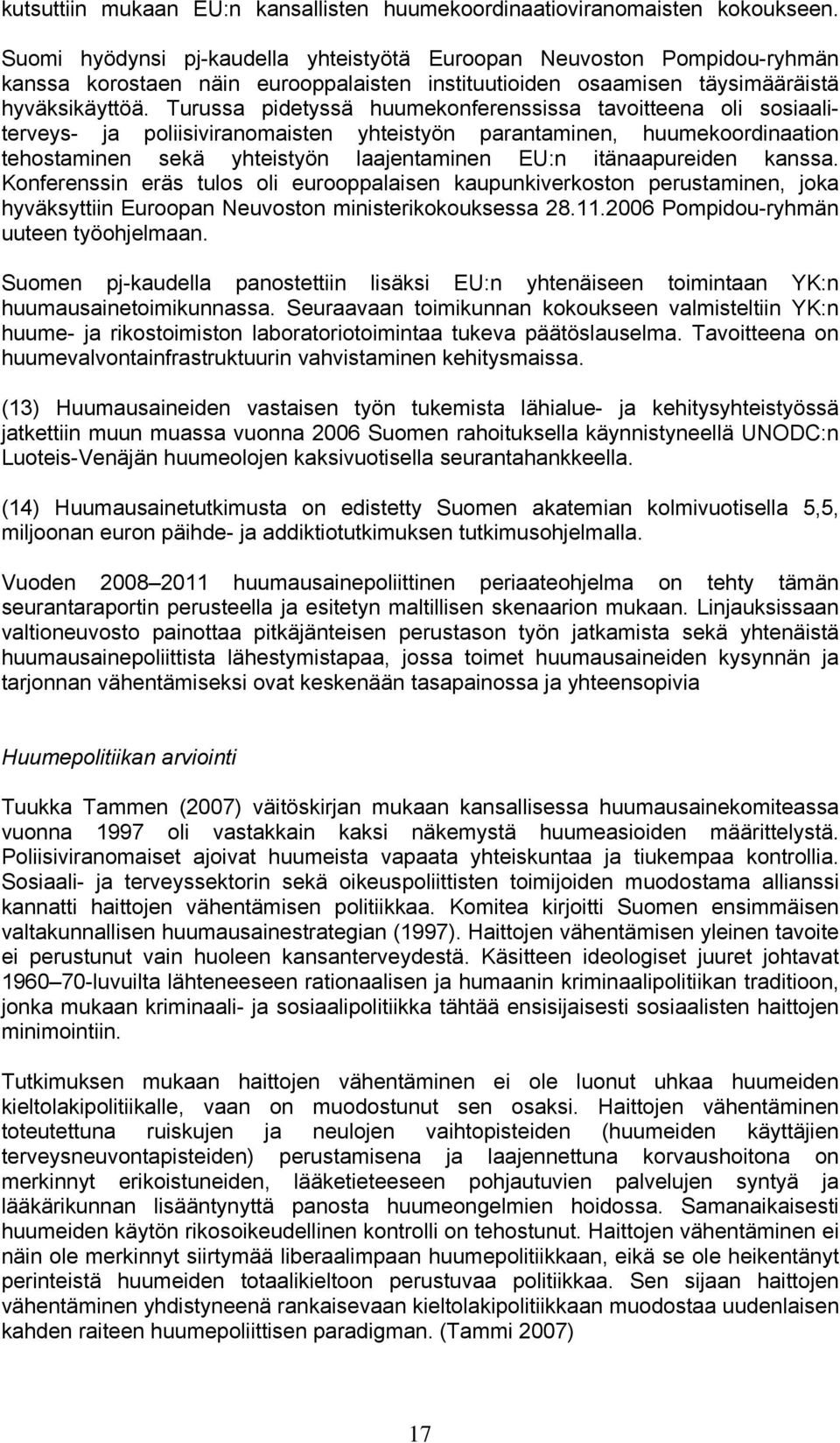 Turussa pidetyssä huumekonferenssissa tavoitteena oli sosiaaliterveys- ja poliisiviranomaisten yhteistyön parantaminen, huumekoordinaation tehostaminen sekä yhteistyön laajentaminen EU:n