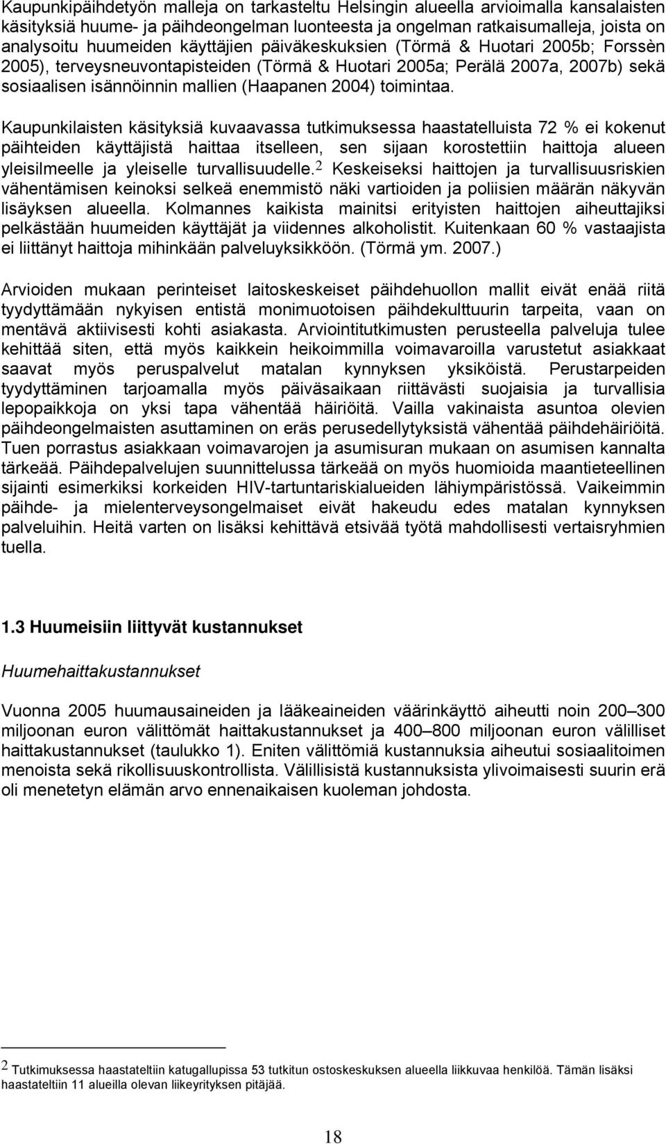 Kaupunkilaisten käsityksiä kuvaavassa tutkimuksessa haastatelluista 72 % ei kokenut päihteiden käyttäjistä haittaa itselleen, sen sijaan korostettiin haittoja alueen yleisilmeelle ja yleiselle