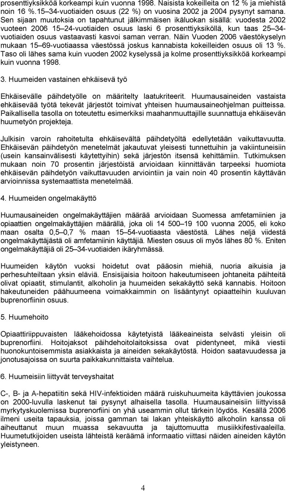 saman verran. Näin Vuoden 2006 väestökyselyn mukaan 15 69-vuotiaassa väestössä joskus kannabista kokeilleiden osuus oli 13 %.