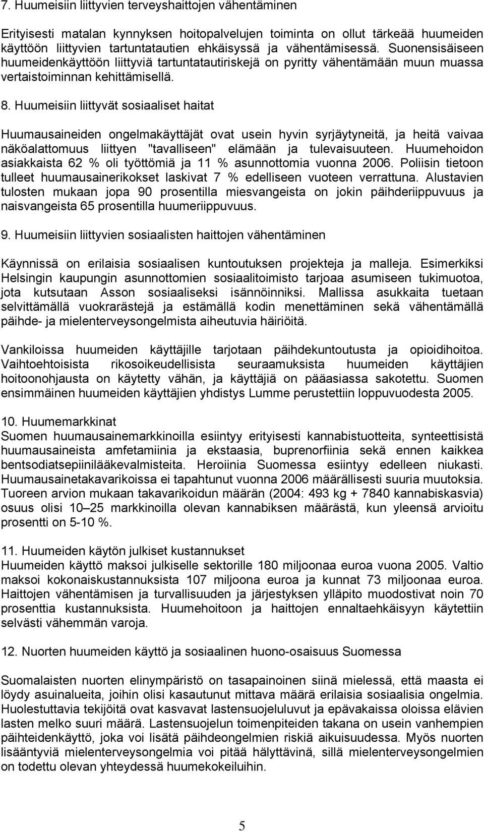 Huumeisiin liittyvät sosiaaliset haitat Huumausaineiden ongelmakäyttäjät ovat usein hyvin syrjäytyneitä, ja heitä vaivaa näköalattomuus liittyen "tavalliseen" elämään ja tulevaisuuteen.