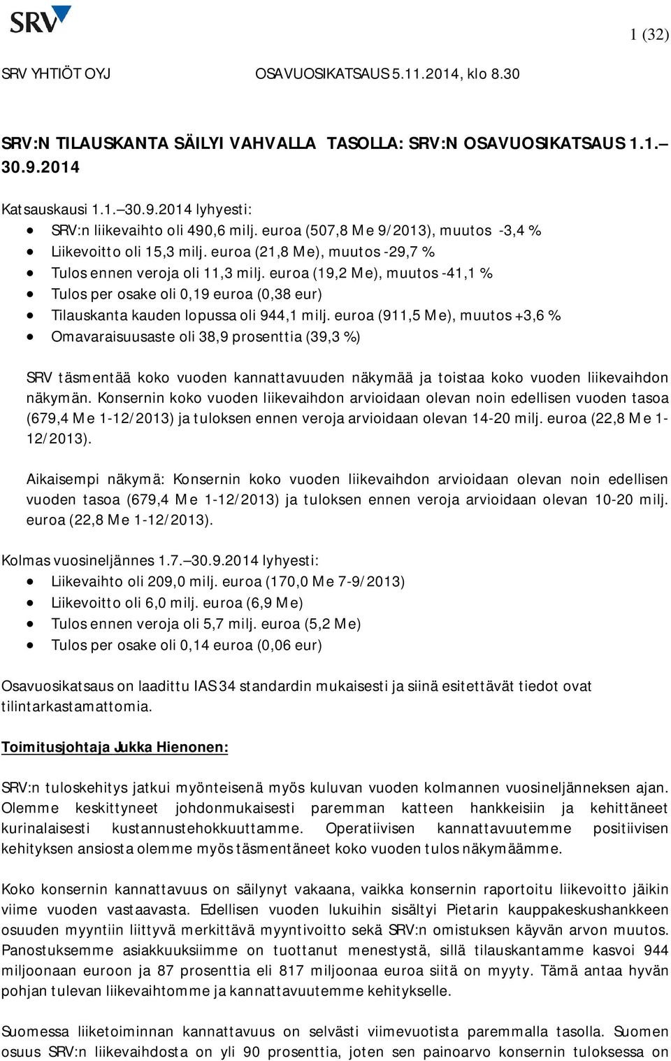 euroa (19,2 Me), muutos -41,1 % Tulos per osake oli 0,19 euroa (0,38 eur) Tilauskanta kauden lopussa oli 944,1 milj.