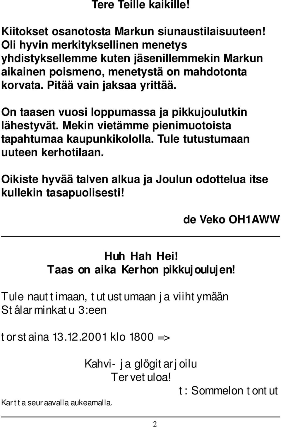 On taasen vuosi loppumassa ja pikkujoulutkin lähestyvät. Mekin vietämme pienimuotoista tapahtumaa kaupunkikololla. Tule tutustumaan uuteen kerhotilaan.