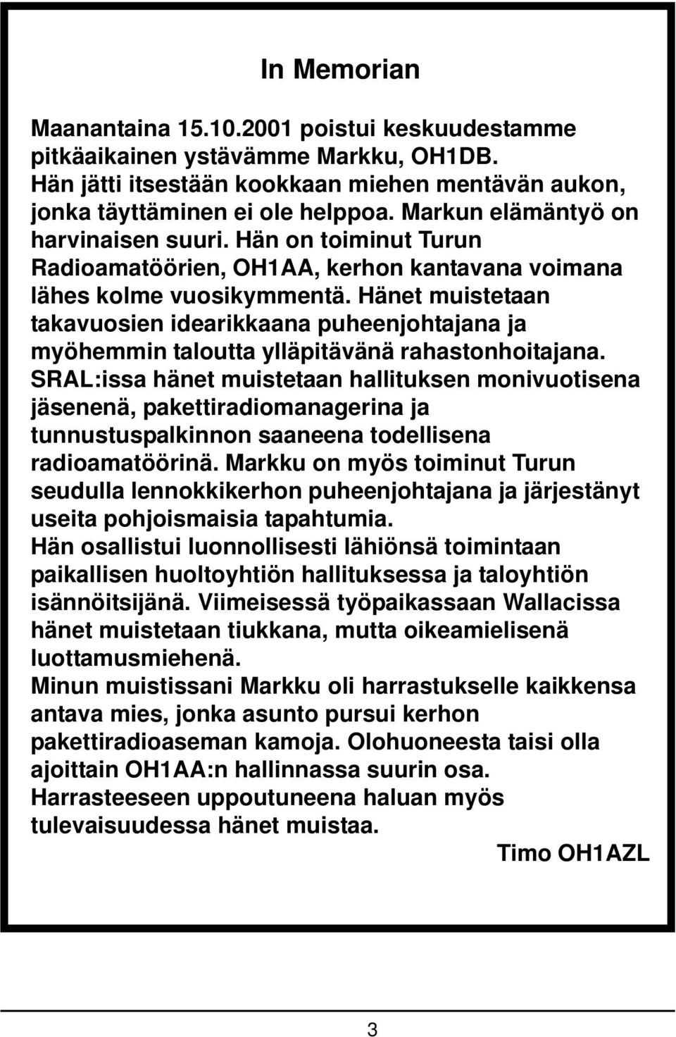 Hänet muistetaan takavuosien idearikkaana puheenjohtajana ja myöhemmin taloutta ylläpitävänä rahastonhoitajana.