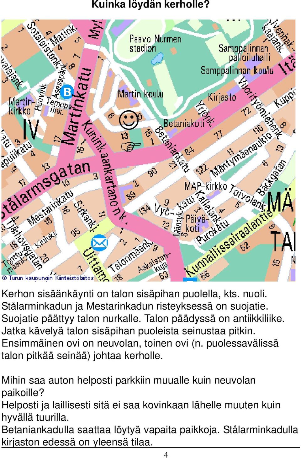 Ensimmäinen ovi on neuvolan, toinen ovi (n. puolessavälissä talon pitkää seinää) johtaa kerholle.