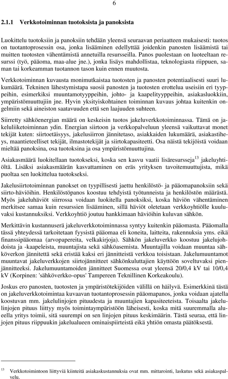 panosten lisäämistä tai muitten tuotosten vähentämistä annetuilla resursseilla. Panos puolestaan on luoteeltaan resurssi (työ, pääoma, maa-alue jne.