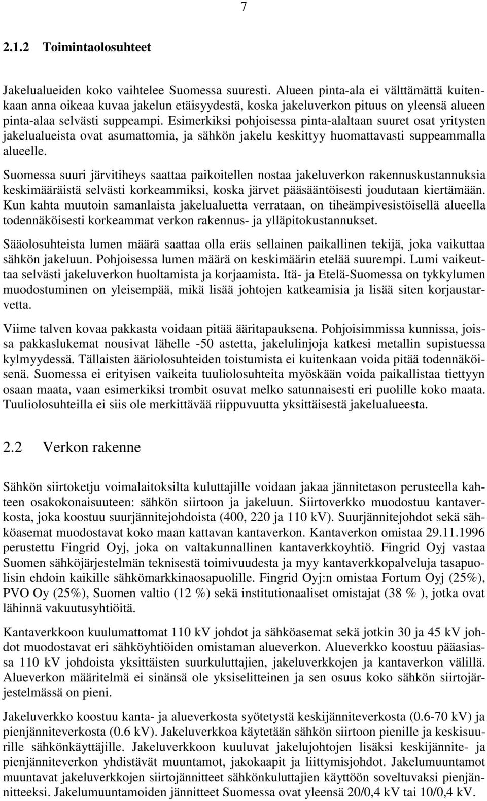 Esimerkiksi pohjoisessa pinta-alaltaan suuret osat yritysten jakelualueista ovat asumattomia, ja sähkön jakelu keskittyy huomattavasti suppeammalla alueelle.